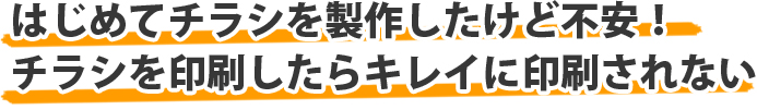 はじめてチラシを制作したけど不安！チラシを印刷したらキレイに印刷されない