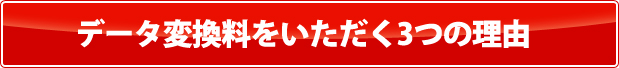 データ変換料をいただく3つの理由